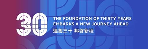 The fundation of thirty years embarks a new journey ahead. 連創三十 邦啟新程